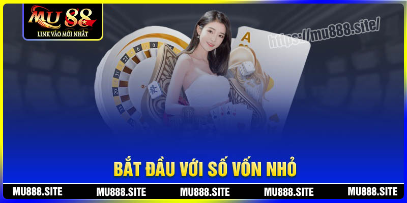 Bắt đầu chơi Casino với vốn cược nhỏ Bắt đầu chơi Casino với vốn cược nhỏ