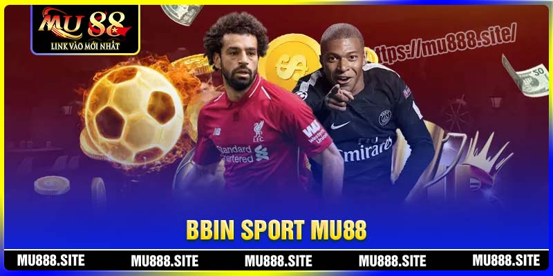 BBIN Sport MU88 – Nơi thỏa sức đam mê đặt cược