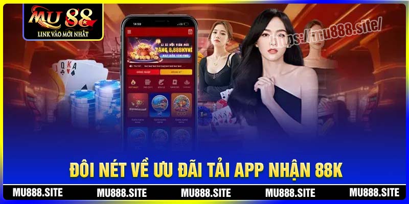 Đôi nét về ưu đãi tải App nhận 88K của MU88