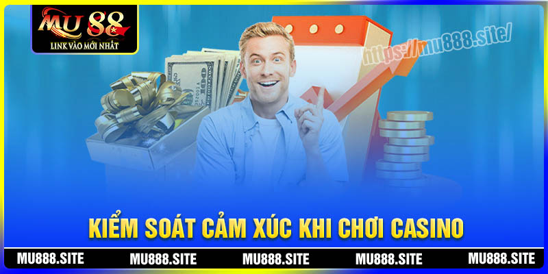 Kiểm soát cảm xúc khi chơi Casino Online Kiểm soát cảm xúc khi chơi Casino Online