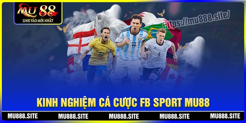 Kinh nghiệm nên nhớ khi cá cược FB Sport MU88