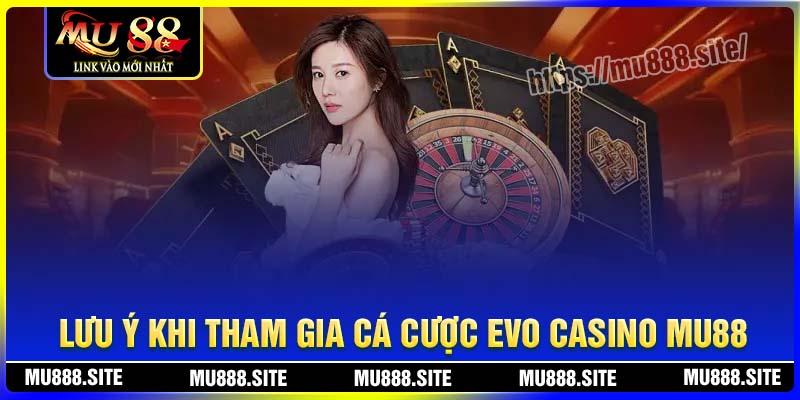 Lưu ý khi tham gia cá cược tại Evo Casino MU88