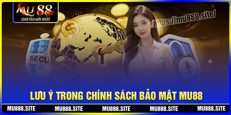 Lưu ý khi thực hiện chính sách bảo mật tại MU88
