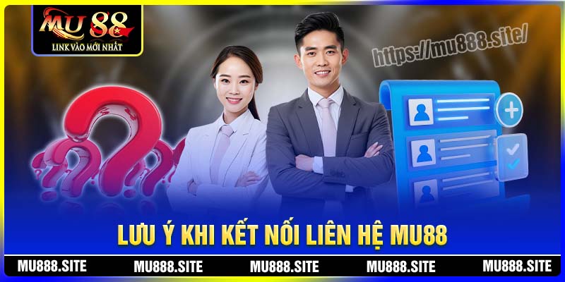 Lưu ý quan trọng khi kết nối liên hệ MU88