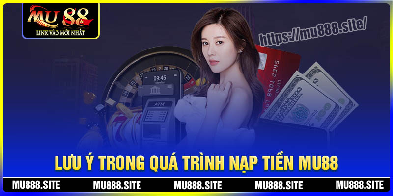 Lưu ý trong quá trình nạp tiền vào MU88 Lưu ý trong quá trình nạp tiền vào MU88