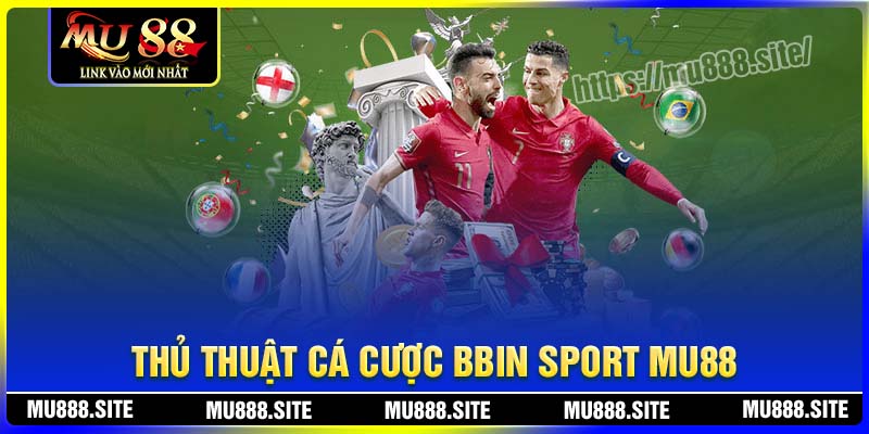 Thủ thuật cá cược BBin MU88 luôn thắng lớn Thủ thuật cá cược BBin MU88 luôn thắng lớn