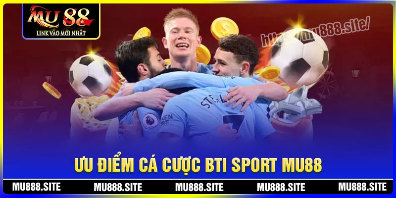 Ưu điểm cá cược tại sảnh thể thao BTI Sport MU88 Ưu điểm cá cược tại sảnh thể thao BTI Sport MU88