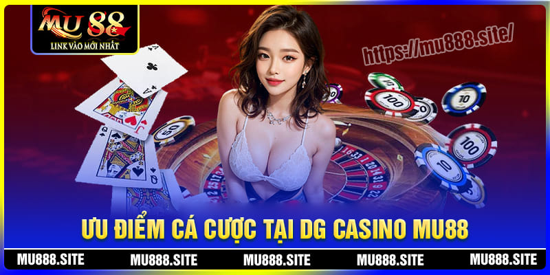 Ưu điểm nổi bật khi tham gia cá cược DG Casino MU88